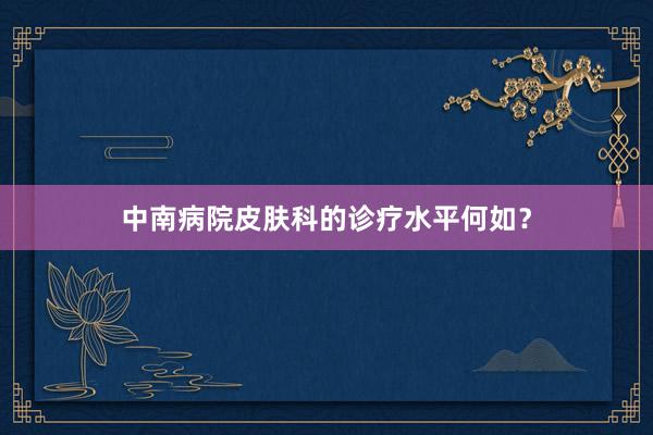 中南病院皮肤科的诊疗水平何如？