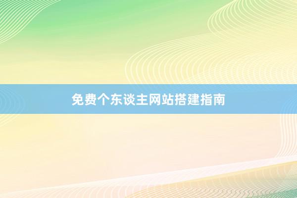 免费个东谈主网站搭建指南