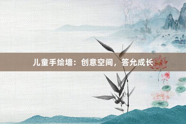 儿童手绘墙：创意空间，答允成长